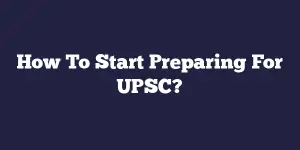 How To Start Preparing For UPSC?