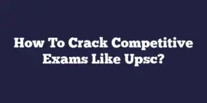 How To Crack Competitive Exams Like Upsc?