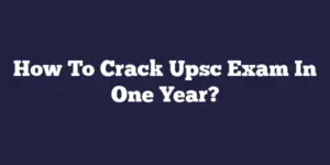 How To Crack Upsc Exam In One Year?