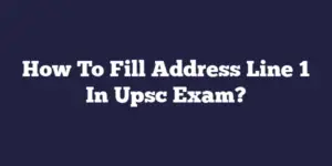 How To Fill Address Line 1 In Upsc Exam?