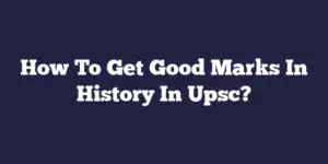 How To Get Good Marks In History In Upsc?
