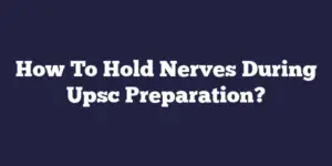 How To Hold Nerves During Upsc Preparation?