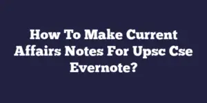 How To Make Current Affairs Notes For Upsc Cse Evernote?
