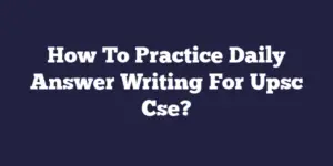 How To Practice Daily Answer Writing For Upsc Cse?