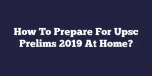 How To Prepare For Upsc Prelims 2019 At Home?