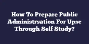 How To Prepare Public Administrsation For Upsc Through Self Study?
