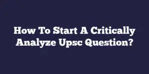 How To Start A Critically Analyze Upsc Question?