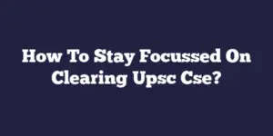 How To Stay Focussed On Clearing Upsc Cse?