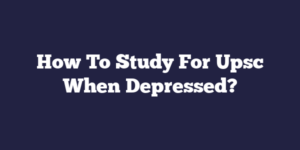 How To Study For Upsc When Depressed?