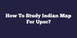 How To Study Indian Map For Upsc?