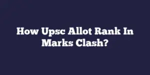 How Upsc Allot Rank In Marks Clash?