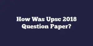 How Was Upsc 2018 Question Paper?