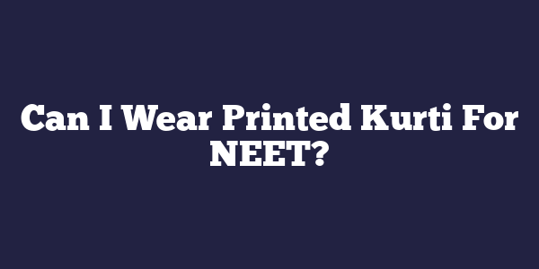Can I Wear Printed Kurti For NEET?